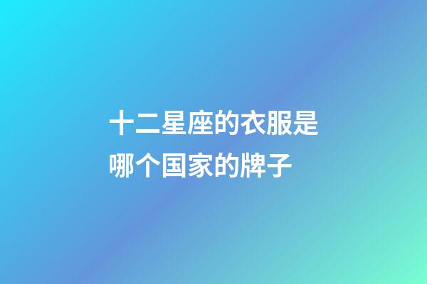 十二星座的衣服是哪个国家的牌子-第1张-星座运势-玄机派