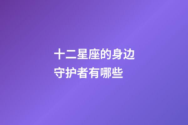 十二星座的身边守护者有哪些-第1张-星座运势-玄机派