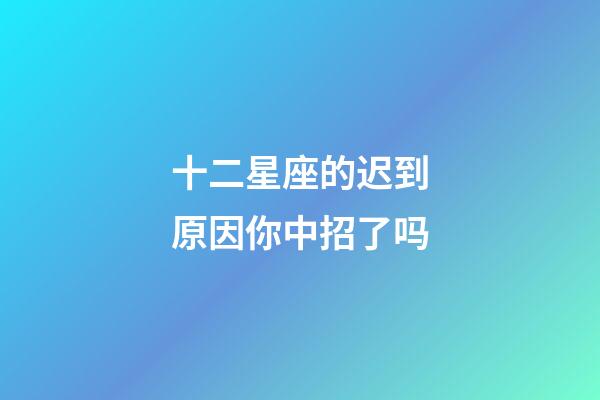 十二星座的迟到原因你中招了吗-第1张-星座运势-玄机派