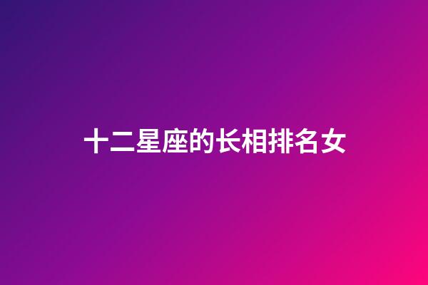 十二星座的长相排名女-第1张-星座运势-玄机派