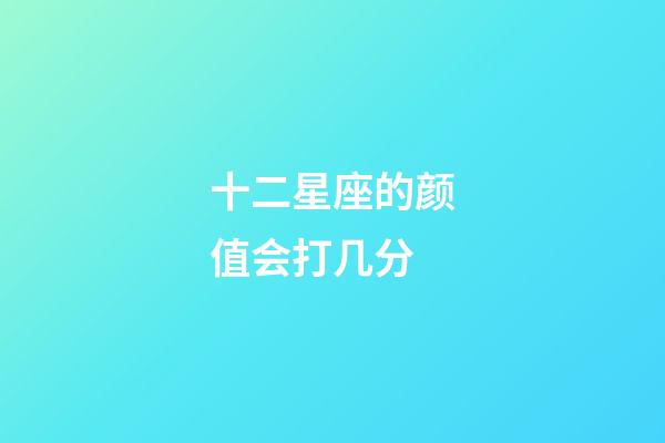 十二星座的颜值会打几分-第1张-星座运势-玄机派