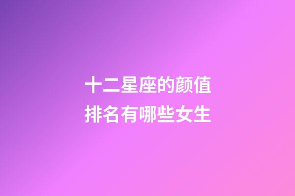 十二星座的颜值排名有哪些女生-第1张-星座运势-玄机派
