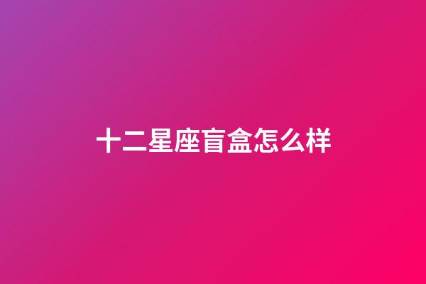 十二星座盲盒怎么样