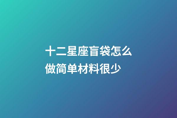 十二星座盲袋怎么做简单材料很少-第1张-星座运势-玄机派