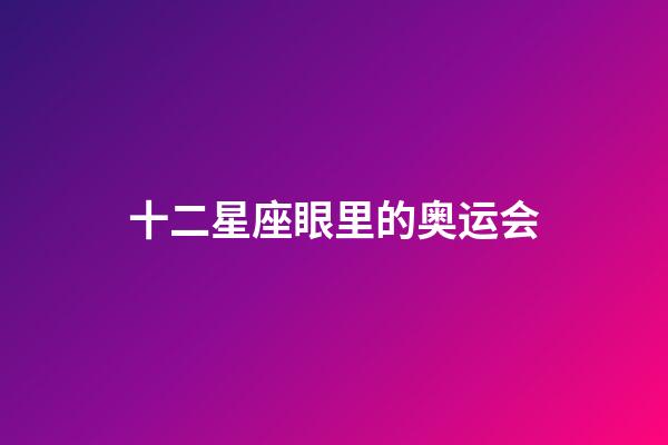 十二星座眼里的奥运会-第1张-星座运势-玄机派