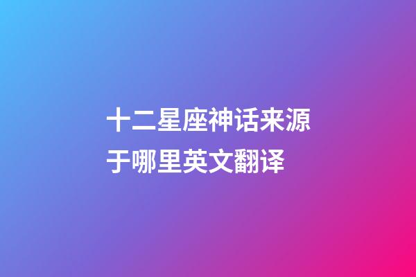 十二星座神话来源于哪里英文翻译-第1张-星座运势-玄机派