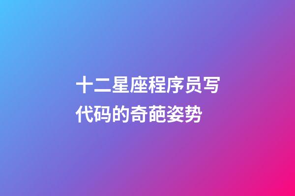 十二星座程序员写代码的奇葩姿势