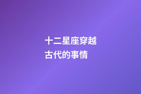 十二星座穿越古代的事情-第1张-星座运势-玄机派
