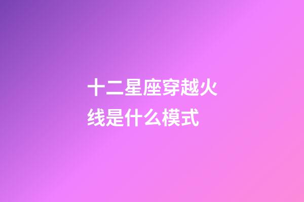 十二星座穿越火线是什么模式