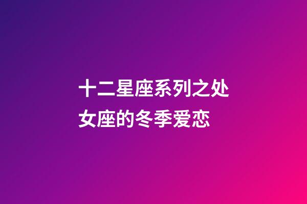 十二星座系列之处女座的冬季爱恋