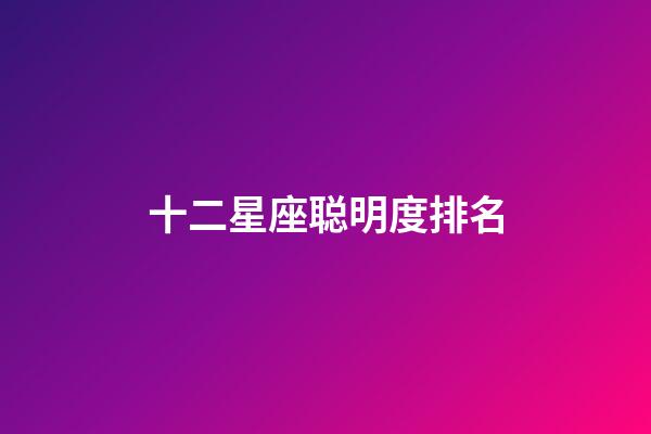 十二星座聪明度排名-第1张-星座运势-玄机派