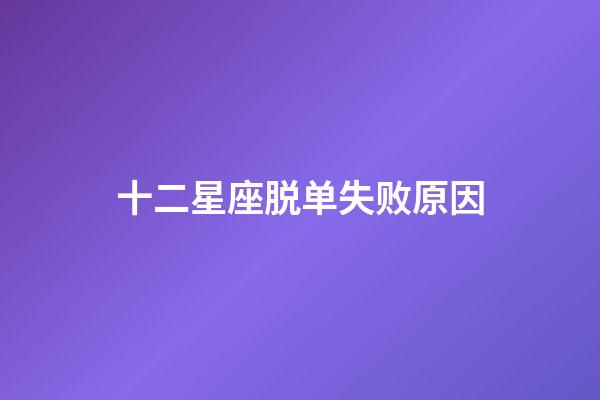 十二星座脱单失败原因-第1张-星座运势-玄机派