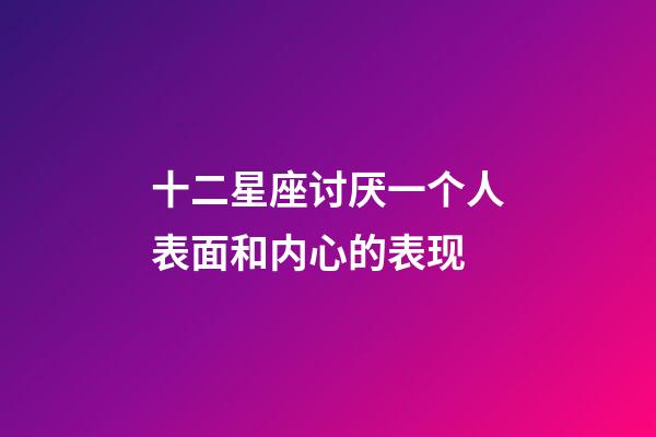 十二星座讨厌一个人表面和内心的表现-第1张-星座运势-玄机派