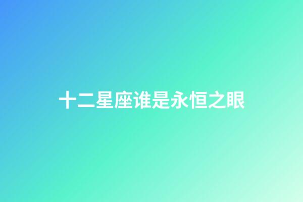 十二星座谁是永恒之眼-第1张-星座运势-玄机派