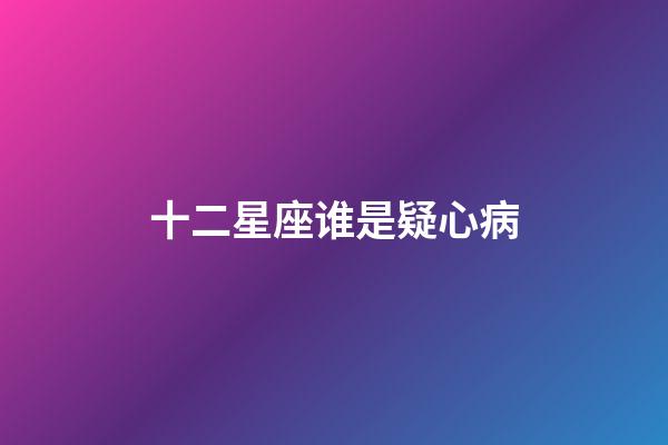 十二星座谁是疑心病