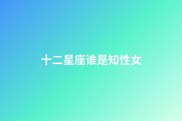 十二星座谁是知性女-第1张-星座运势-玄机派