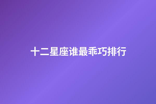 十二星座谁最乖巧排行-第1张-星座运势-玄机派