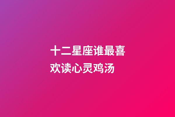 十二星座谁最喜欢读心灵鸡汤-第1张-星座运势-玄机派