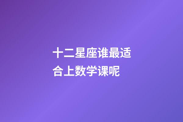 十二星座谁最适合上数学课呢-第1张-星座运势-玄机派