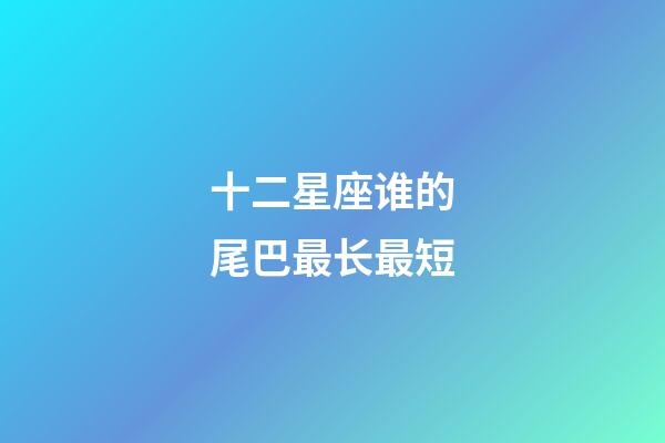 十二星座谁的尾巴最长最短-第1张-星座运势-玄机派