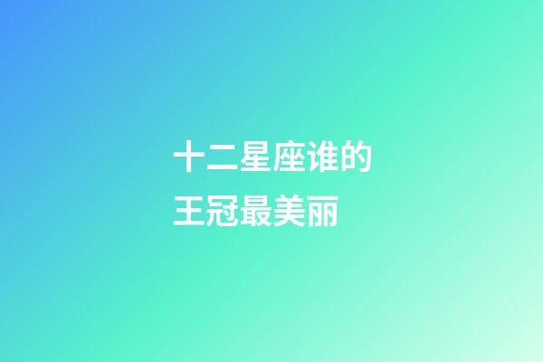 十二星座谁的王冠最美丽-第1张-星座运势-玄机派
