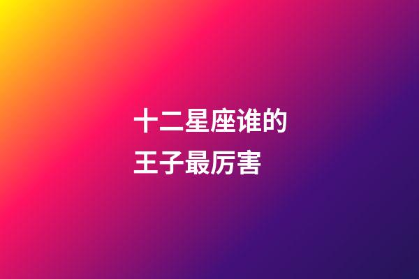 十二星座谁的王子最厉害