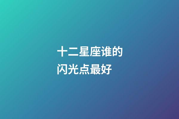 十二星座谁的闪光点最好-第1张-星座运势-玄机派