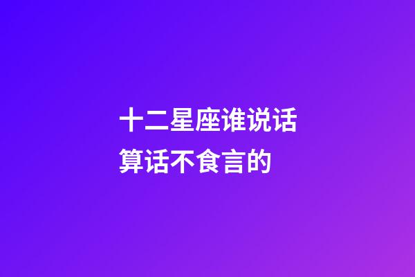 十二星座谁说话算话不食言的-第1张-星座运势-玄机派