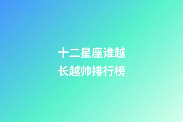 十二星座谁越长越帅排行榜-第1张-星座运势-玄机派