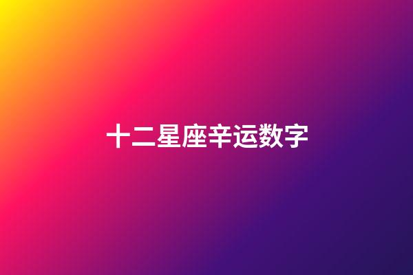 十二星座辛运数字-第1张-星座运势-玄机派