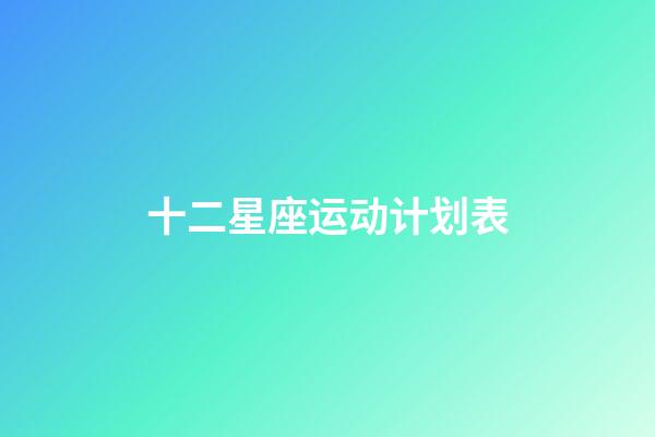 十二星座运动计划表-第1张-星座运势-玄机派