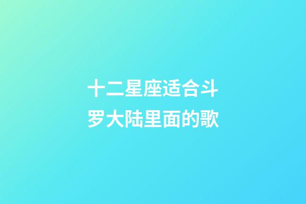 十二星座适合斗罗大陆里面的歌-第1张-星座运势-玄机派