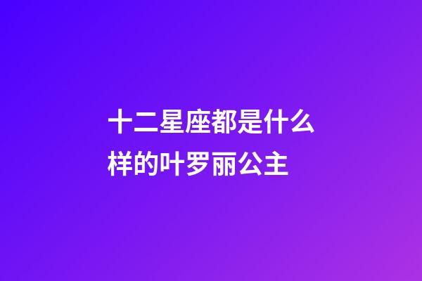 十二星座都是什么样的叶罗丽公主-第1张-星座运势-玄机派
