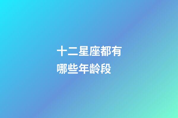 十二星座都有哪些年龄段-第1张-星座运势-玄机派