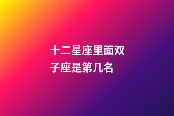 十二星座里面双子座是第几名-第1张-星座运势-玄机派