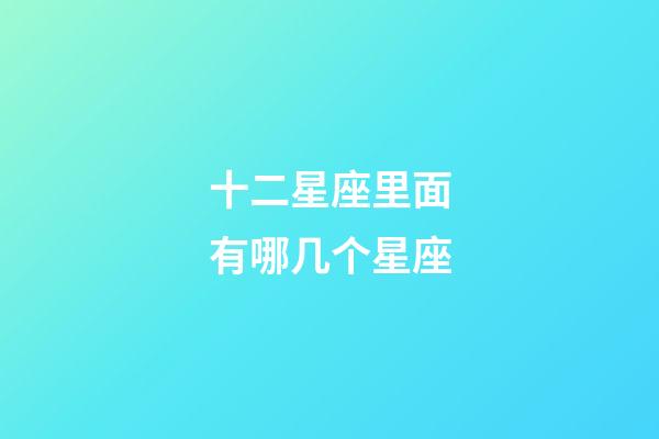 十二星座里面有哪几个星座-第1张-星座运势-玄机派
