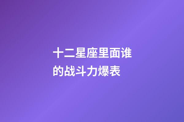 十二星座里面谁的战斗力爆表-第1张-星座运势-玄机派