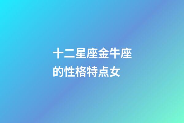 十二星座金牛座的性格特点女-第1张-星座运势-玄机派