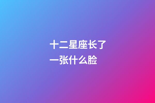 十二星座长了一张什么脸-第1张-星座运势-玄机派