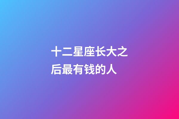 十二星座长大之后最有钱的人-第1张-星座运势-玄机派