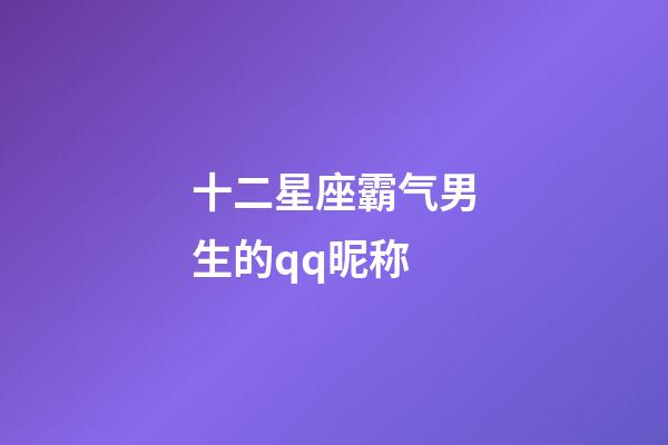 十二星座霸气男生的qq昵称-第1张-星座运势-玄机派