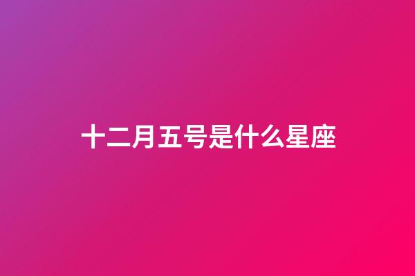 十二月五号是什么星座（12月5号出生的是什么星座）-第1张-星座运势-玄机派