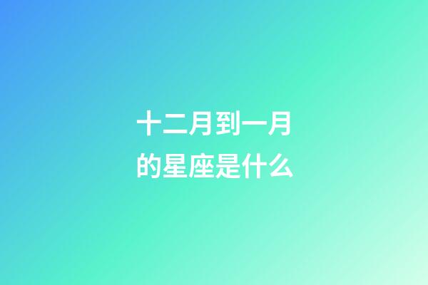 十二月到一月的星座是什么-第1张-星座运势-玄机派