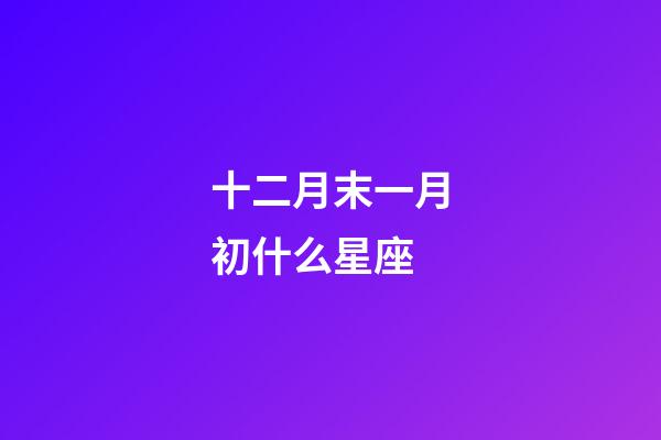 十二月末一月初什么星座-第1张-星座运势-玄机派