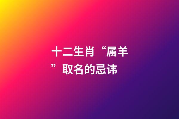 十二生肖“属羊”取名的忌讳