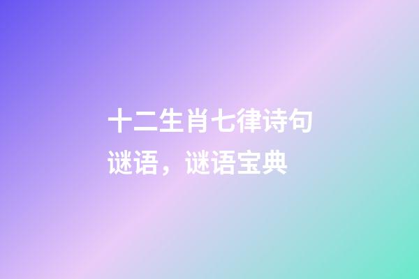 十二生肖七律诗句谜语，谜语宝典-第1张-观点-玄机派