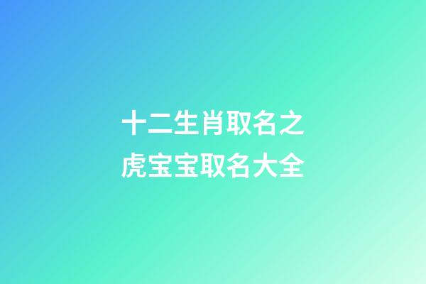 十二生肖取名之虎宝宝取名大全