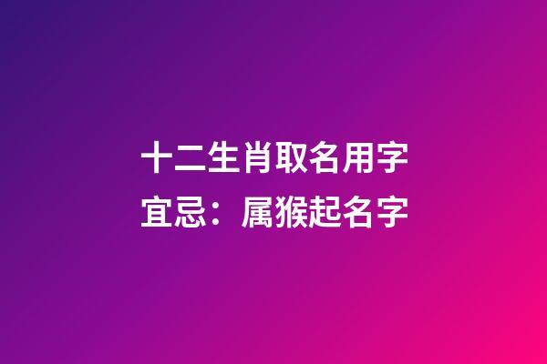十二生肖取名用字宜忌：属猴起名字