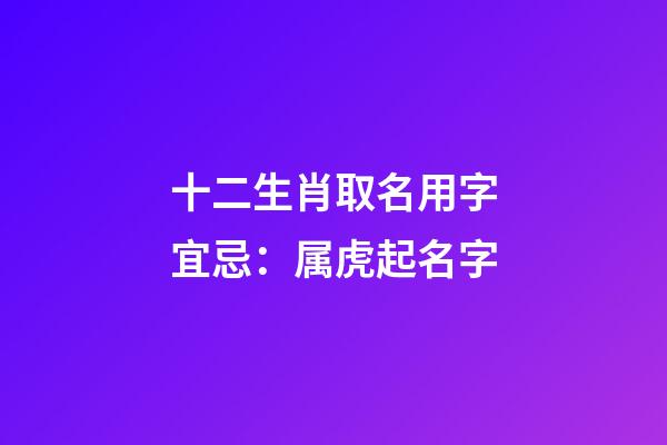 十二生肖取名用字宜忌：属虎起名字