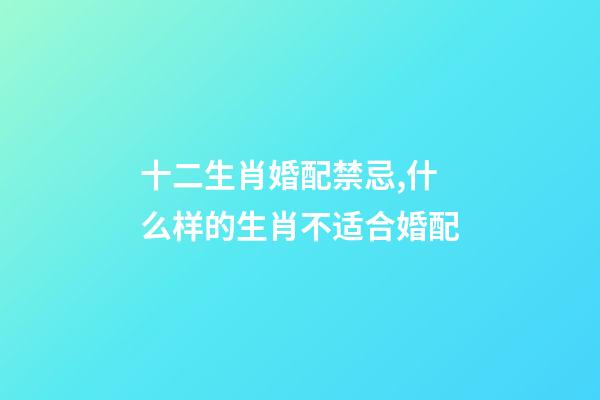十二生肖婚配禁忌,什么样的生肖不适合婚配-第1张-观点-玄机派